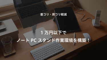【首コリ・肩コリ軽減】1万円以下でノートPCスタンド環境を構築！